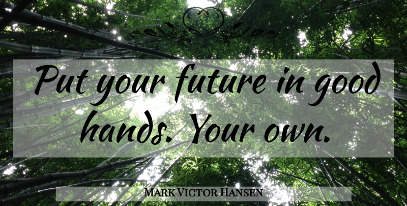 Mark Victor Hansen Quote About Graduation, Confidence, Destiny: Put Your Future In Good...
