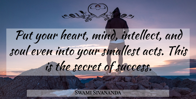 Swami Sivananda Quote About Secret, Smallest, Soul: Put Your Heart Mind Intellect...