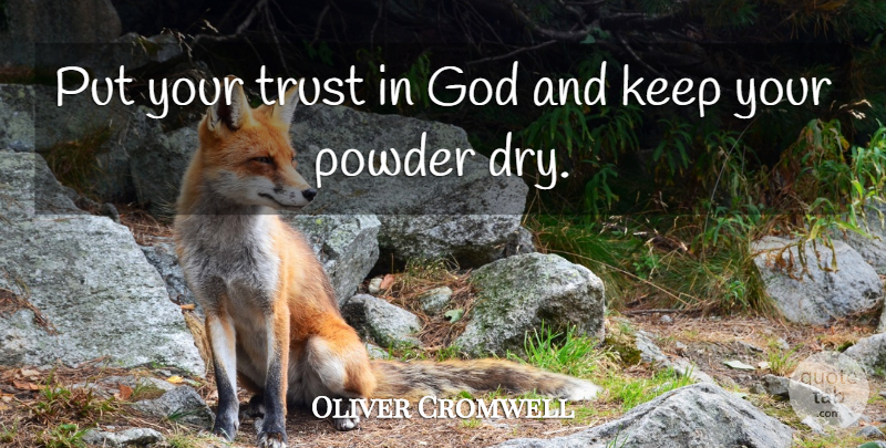 Oliver Cromwell Quote About God, Powder, Proverbs, Trust: Put Your Trust In God...