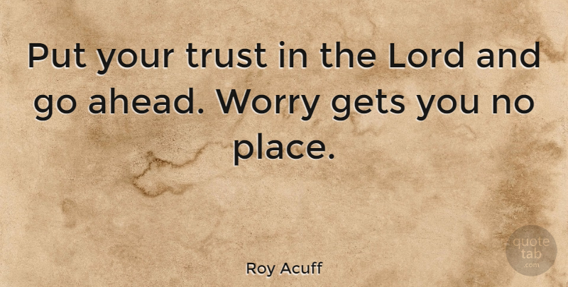 Roy Acuff Quote About Trust, Worry, Trust In The Lord: Put Your Trust In The...