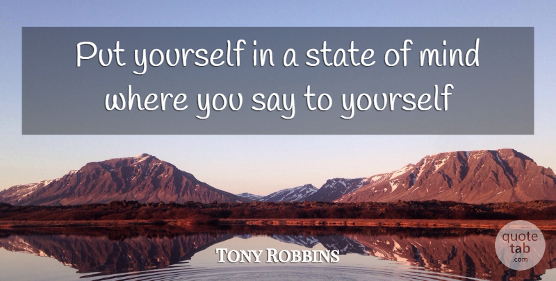Tony Robbins Quote About Inspirational, Mind, States: Put Yourself In A State...