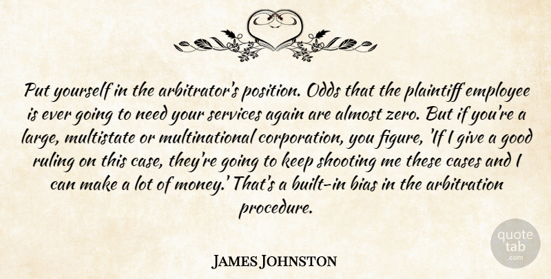James Johnston Quote About Again, Almost, Bias, Cases, Employee: Put Yourself In The Arbitrators...