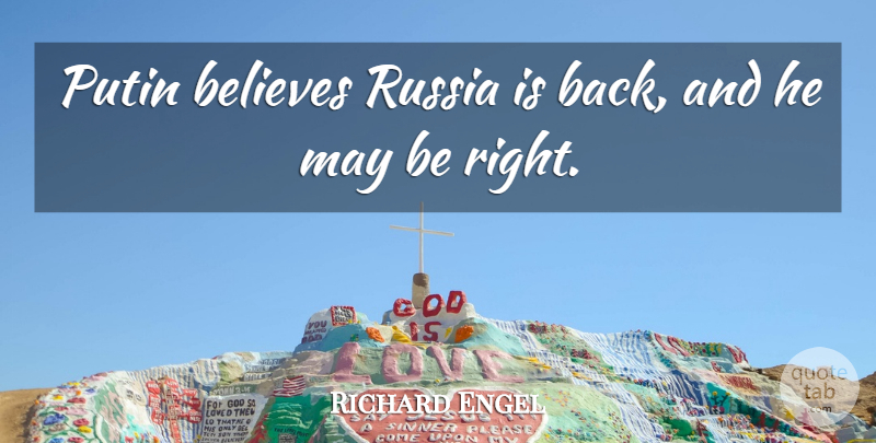 Richard Engel Quote About undefined: Putin Believes Russia Is Back...