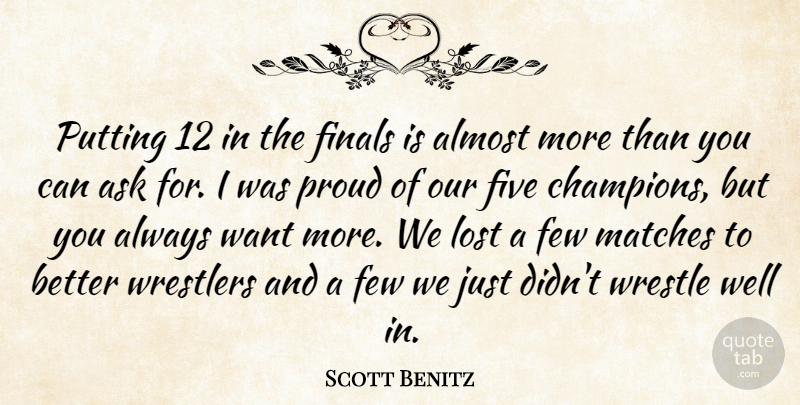 Scott Benitz Quote About Almost, Ask, Few, Finals, Five: Putting 12 In The Finals...