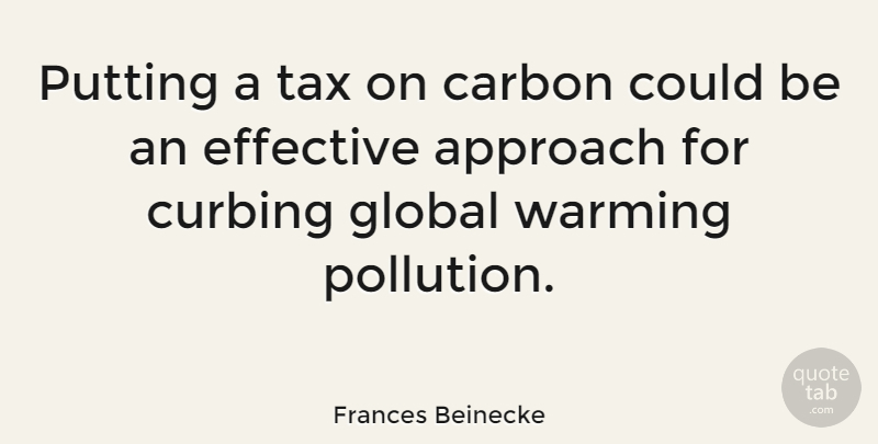 Frances Beinecke Quote About Carbon, Effective, Global, Putting, Warming: Putting A Tax On Carbon...
