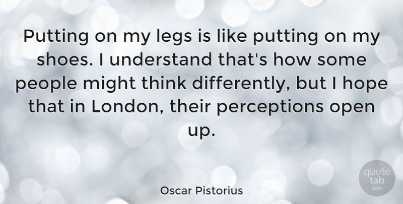 Oscar Pistorius Quote About Thinking, Shoes, People: Putting On My Legs Is...