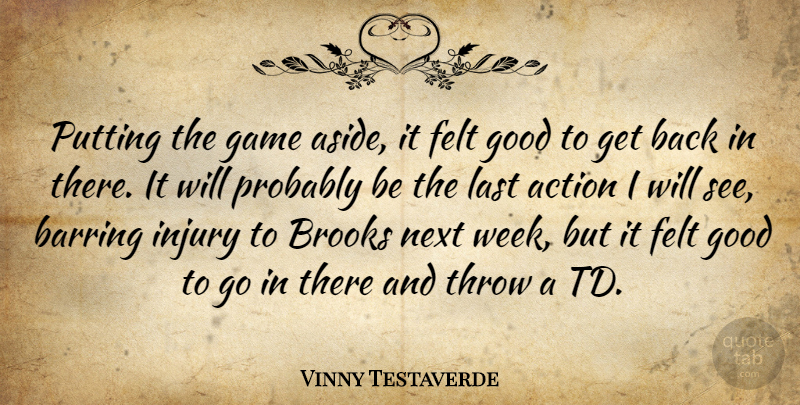 Vinny Testaverde Quote About Action, Brooks, Felt, Game, Good: Putting The Game Aside It...