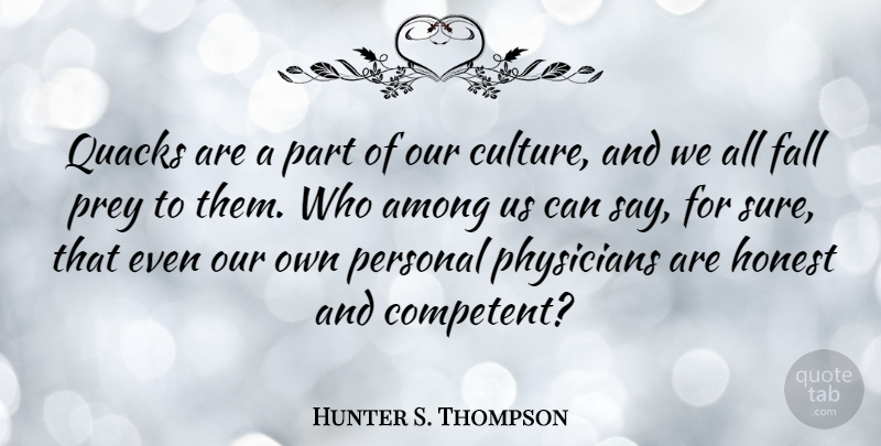 Hunter S. Thompson Quote About Fall, Culture, Physicians: Quacks Are A Part Of...