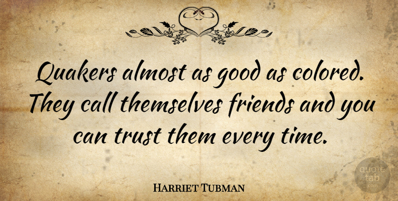 Harriet Tubman Quote About Friends, Quaker: Quakers Almost As Good As...