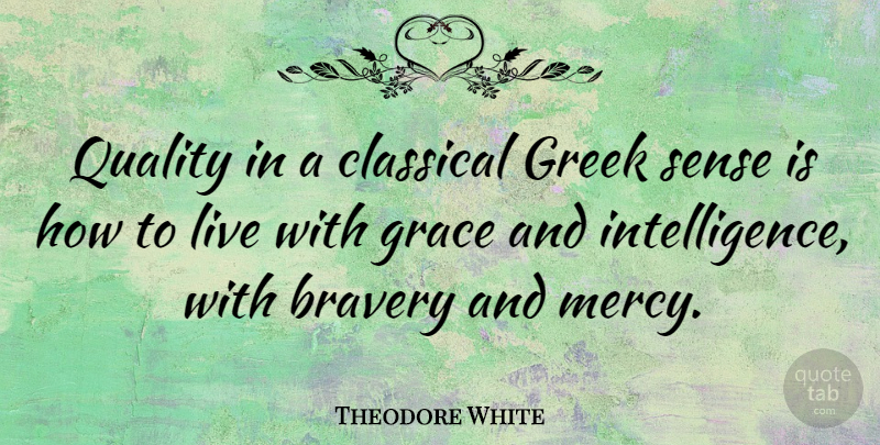 Theodore White Quote About Bravery, Greek, Grace: Quality In A Classical Greek...