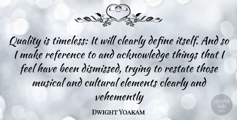 Dwight Yoakam Quote About Musical, Trying, Quality: Quality Is Timeless It Will...