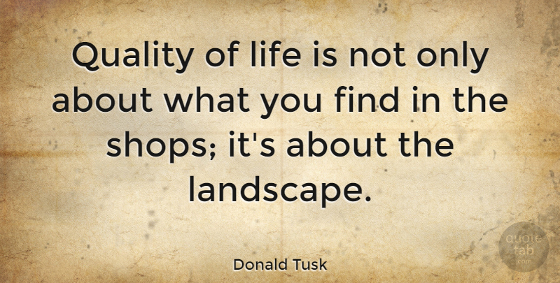 Donald Tusk Quote About Life: Quality Of Life Is Not...