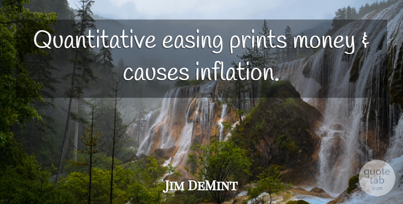 Jim DeMint Quote About Causes, Print, Inflation: Quantitative Easing Prints Money And...