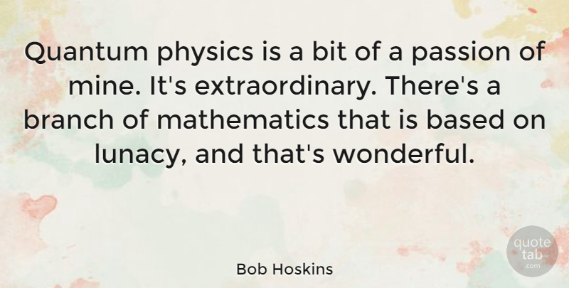 Bob Hoskins Quote About Passion, Branches, Physics: Quantum Physics Is A Bit...