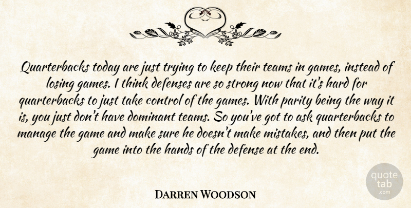 Darren Woodson Quote About Ask, Control, Defense, Dominant, Game: Quarterbacks Today Are Just Trying...