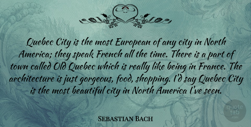 Sebastian Bach Quote About Beautiful, Cities, Shopping: Quebec City Is The Most...