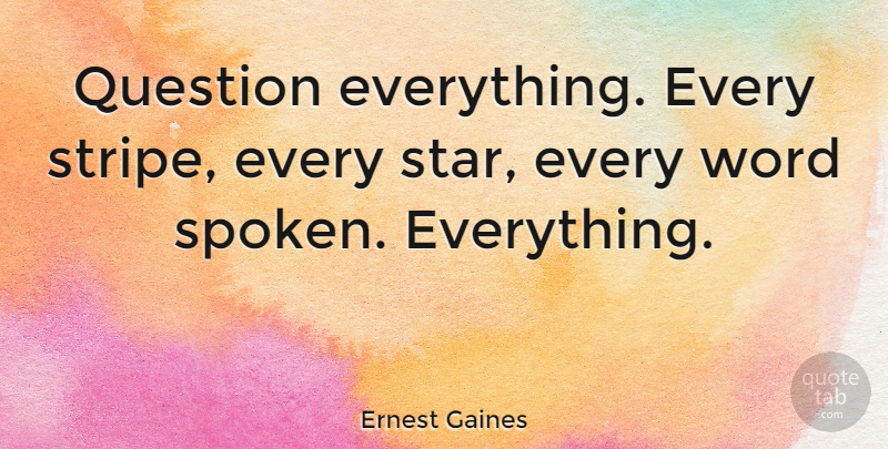 Ernest Gaines Quote About Stars, African American, Stripes: Question Everything Every Stripe Every...