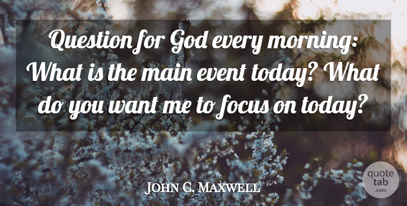 John C. Maxwell Quote About Inspirational, Life, Motivational: Question For God Every Morning...