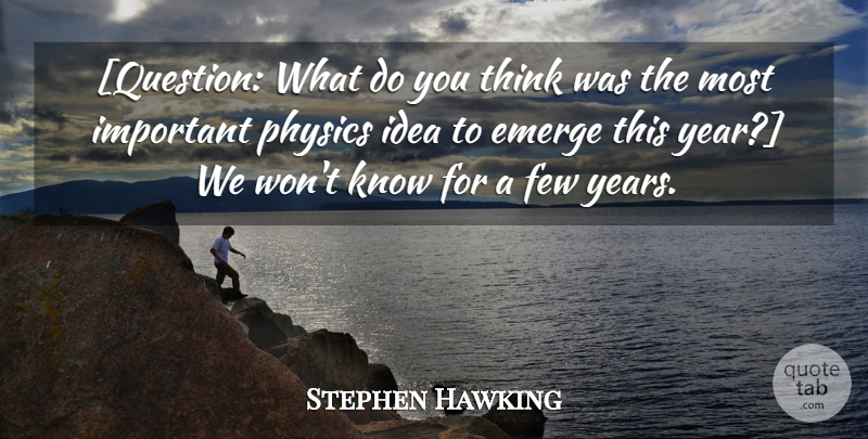 Stephen Hawking Quote About Knowledge, Thinking, Years: Question What Do You Think...