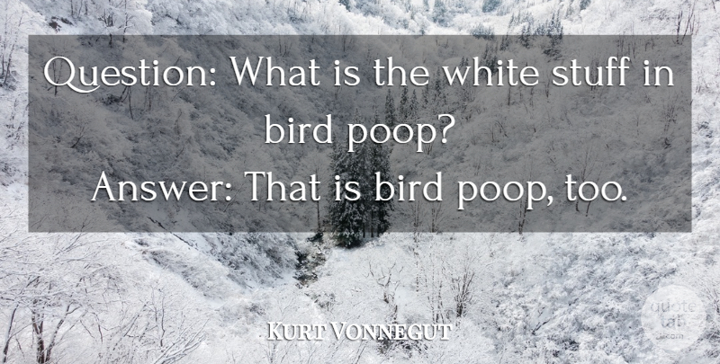 Kurt Vonnegut Quote About White, Bird, Stuff: Question What Is The White...