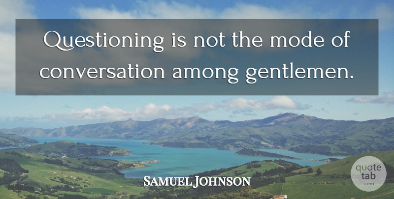 Samuel Johnson Quote About Gentleman, Conversation, Questioning: Questioning Is Not The Mode...