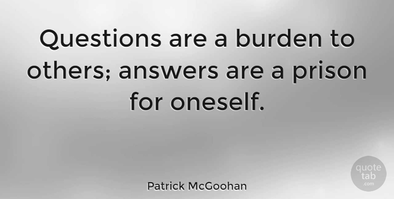 Patrick McGoohan Quote About Answers, Prison, Burden: Questions Are A Burden To...