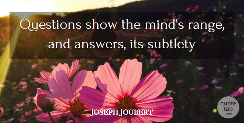 Joseph Joubert Quote About Curiosity, Mind, Answers: Questions Show The Minds Range...