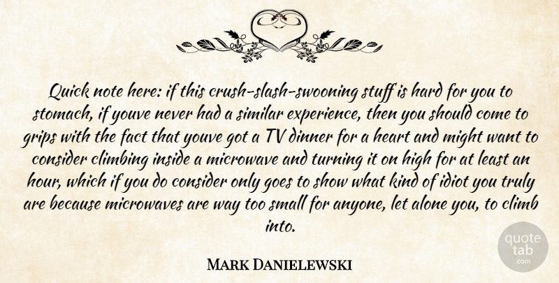 Mark Danielewski Quote About Alone, Climbing, Consider, Dinner, Fact: Quick Note Here If This...