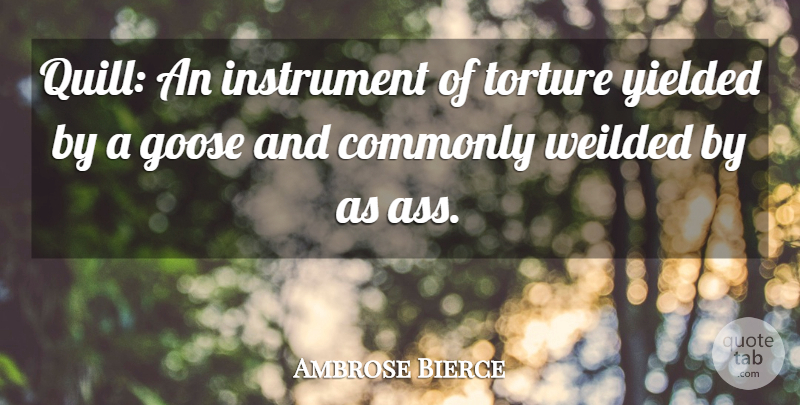 Ambrose Bierce Quote About Art, Entertainment, Ass: Quill An Instrument Of Torture...