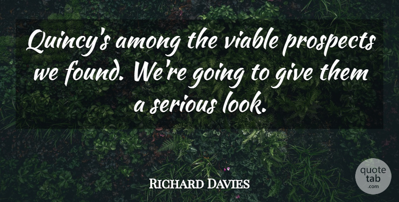 Richard Davies Quote About Among, Prospects, Serious, Viable: Quincys Among The Viable Prospects...