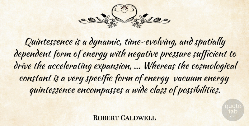 Robert Caldwell Quote About Class, Constant, Dependent, Drive, Energy: Quintessence Is A Dynamic Time...