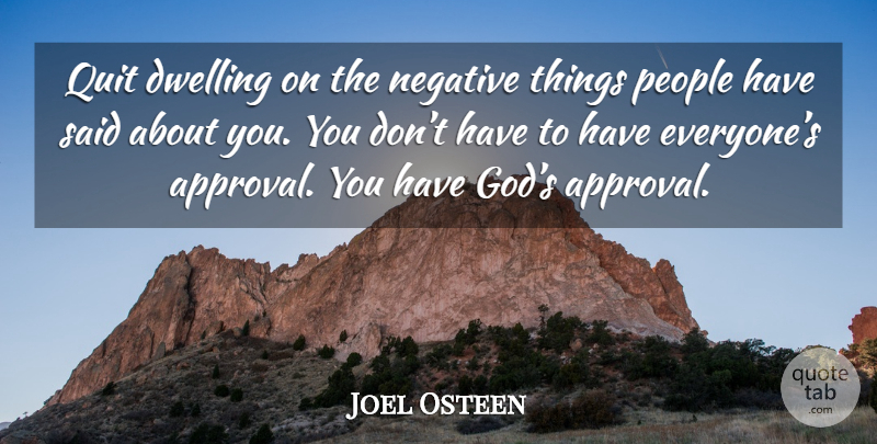 Joel Osteen Quote About Dwelling, People, Approval: Quit Dwelling On The Negative...