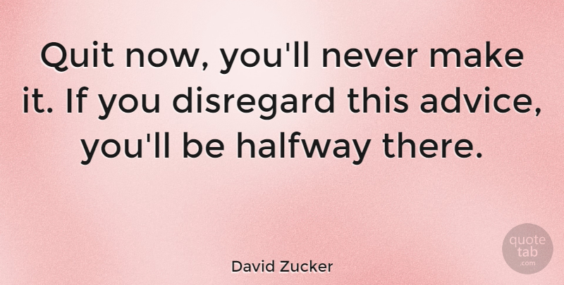 David Zucker Quote About Disregard, Perseverance: Quit Now Youll Never Make...