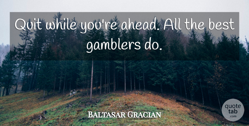Baltasar Gracian Quote About Gambling, Casinos, Gamer: Quit While Youre Ahead All...