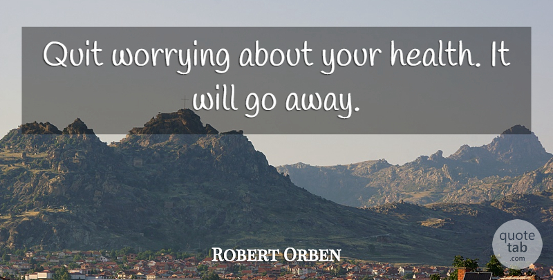 Robert Orben Quote About Funny, Fitness, Health: Quit Worrying About Your Health...