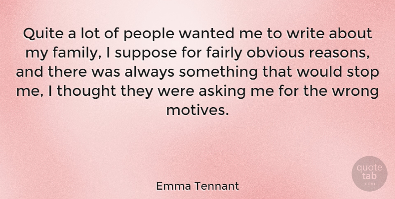 Emma Tennant Quote About Asking, Fairly, Family, Obvious, People: Quite A Lot Of People...