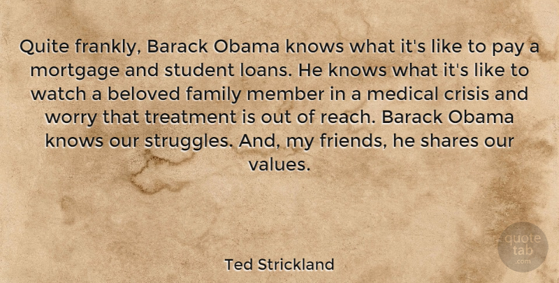 Ted Strickland Quote About Struggle, Worry, Pay: Quite Frankly Barack Obama Knows...