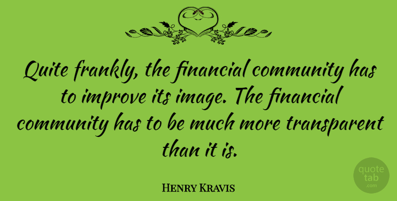 Henry Kravis Quote About Improve, Quite: Quite Frankly The Financial Community...