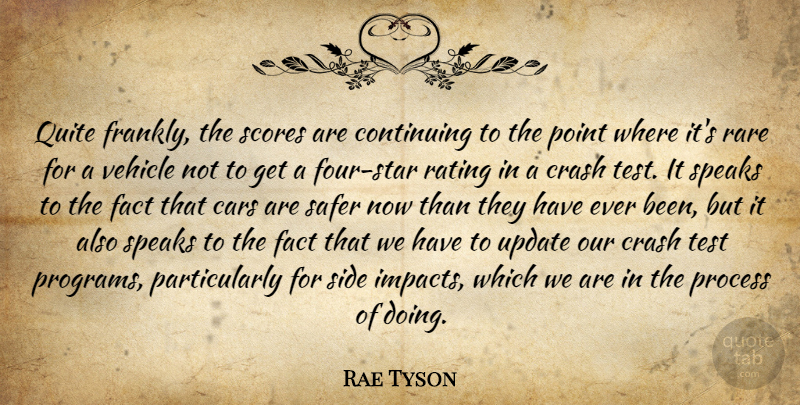 Rae Tyson Quote About Cars, Continuing, Crash, Fact, Point: Quite Frankly The Scores Are...