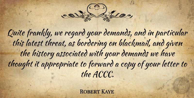 Robert Kaye Quote About Associated, Copy, Demands, Forward, Given: Quite Frankly We Regard Your...