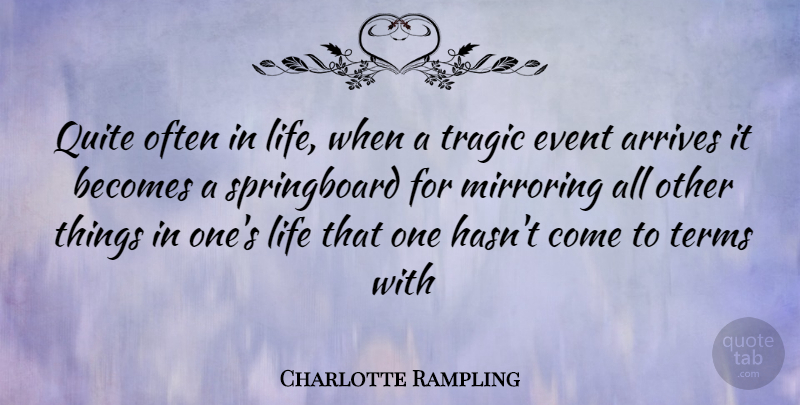 Charlotte Rampling Quote About Events, Tragic, Term: Quite Often In Life When...