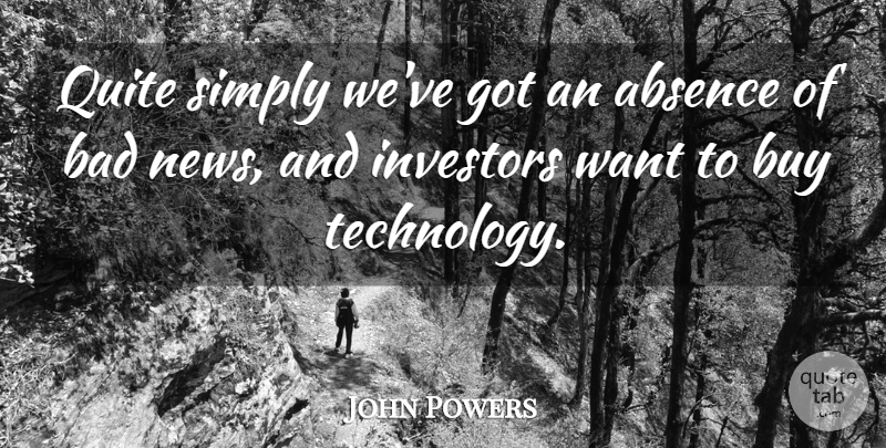 John Powers Quote About Absence, Bad, Buy, Investors, Quite: Quite Simply Weve Got An...