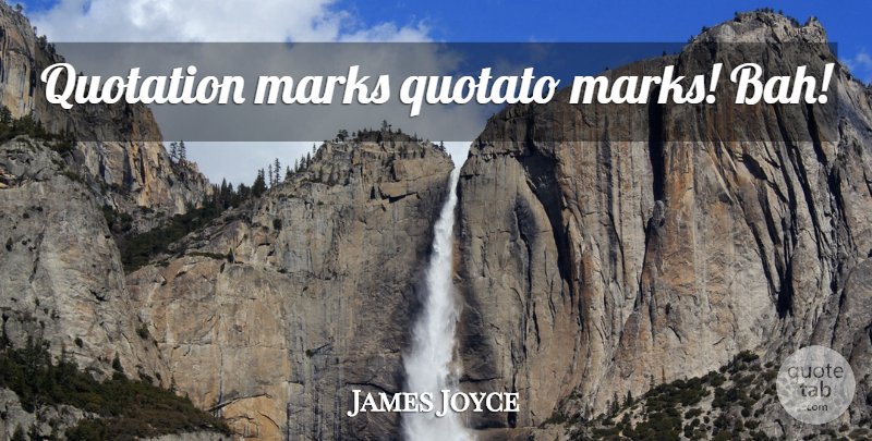 James Joyce Quote About Quotation Marks, Mark, Quotations: Quotation Marks Quotato Marks Bah...
