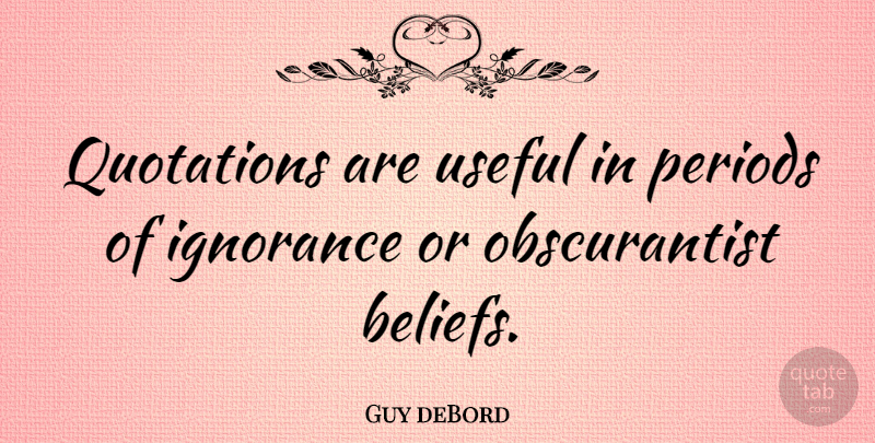 Guy deBord Quote About Ignorance, Belief, Periods: Quotations Are Useful In Periods...