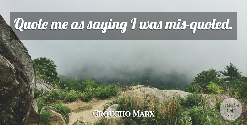 Groucho Marx Quote About Inspirational, Funny, Witty: Quote Me As Saying I...