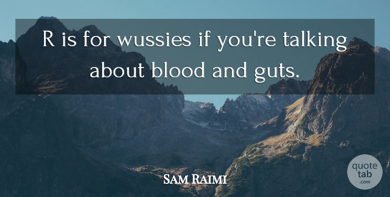Sam Raimi Quote About Blood, Talking, Guts: R Is For Wussies If...