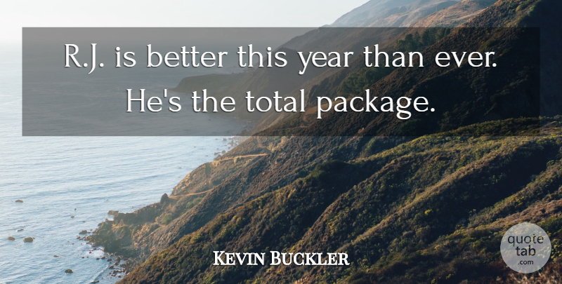 Kevin Buckler Quote About Total, Year: R J Is Better This...