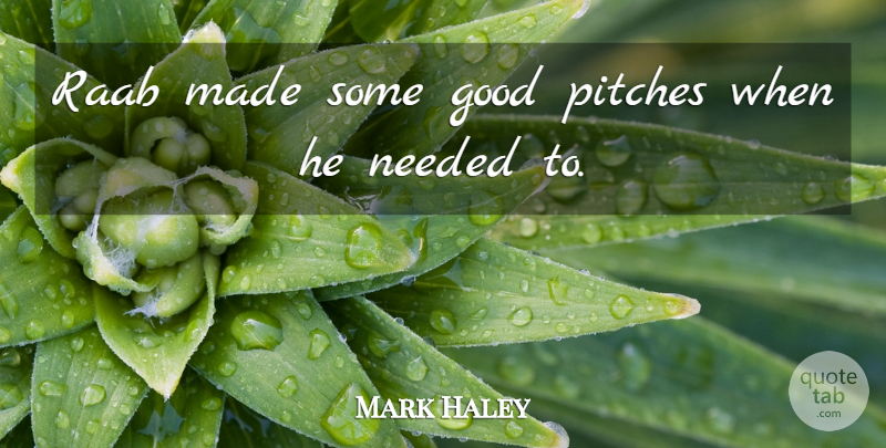 Mark Haley Quote About Good, Needed, Pitches: Raab Made Some Good Pitches...