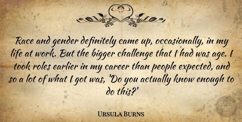 Ursula Burns Quote About Age, Bigger, Came, Career, Challenge: Race And Gender Definitely Came...