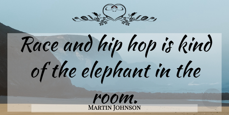 Martin Johnson Quote About Elephant, Hip, Hop, Race: Race And Hip Hop Is...